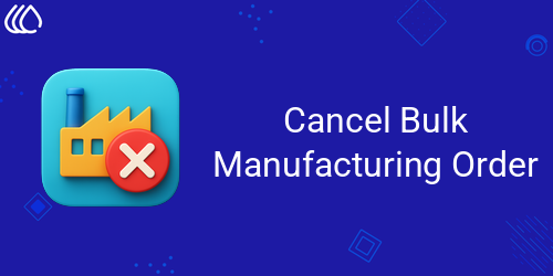 Cancel Bulk Manufacturing Order