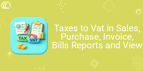 Taxes to Vat in Sales, Purchase, Invoice, Bills Reports and View